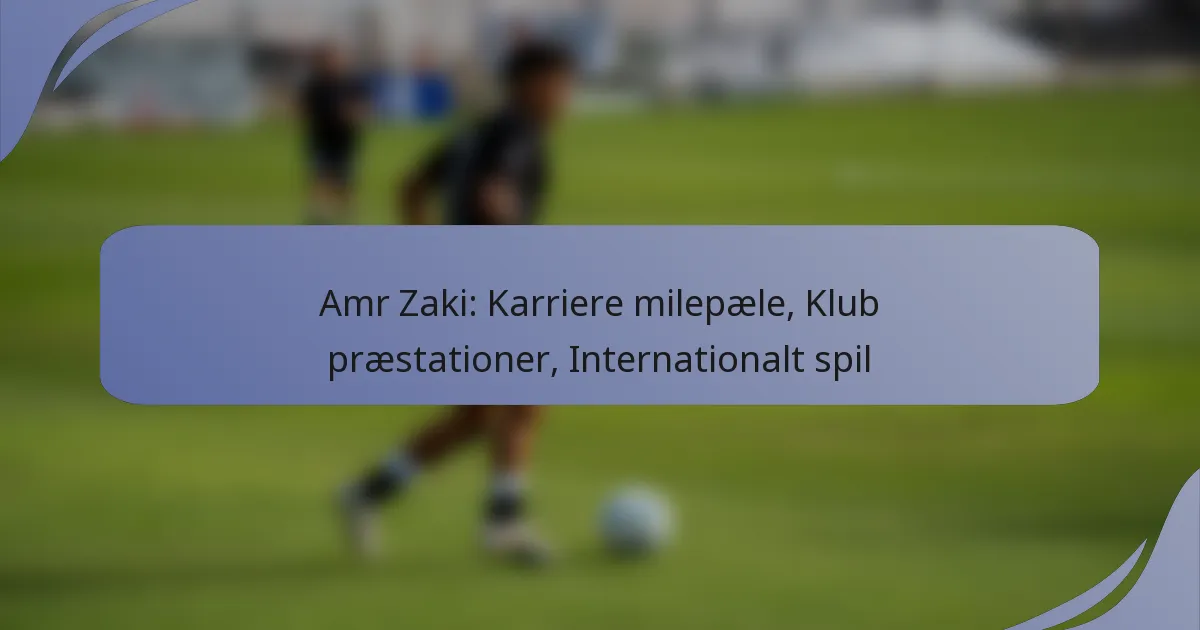 Amr Zaki: Karriere milepæle, Klub præstationer, Internationalt spil