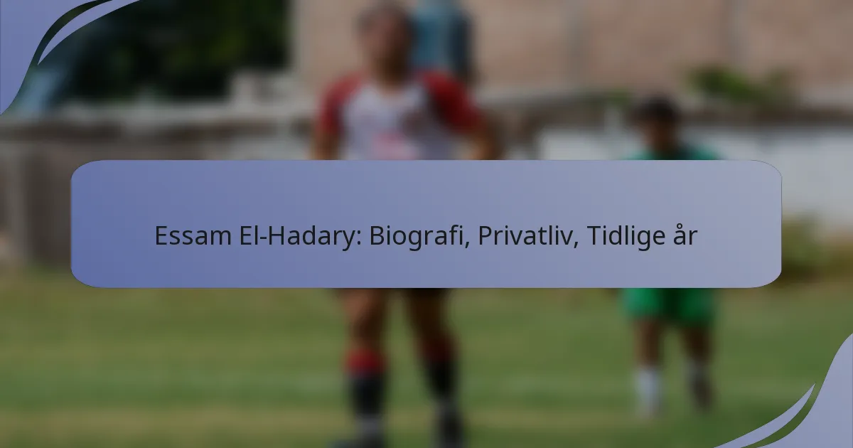 Essam El-Hadary: Biografi, Privatliv, Tidlige år