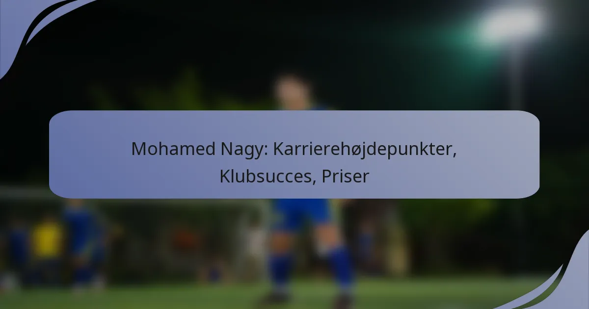 Mohamed Nagy: Karrierehøjdepunkter, Klubsucces, Priser