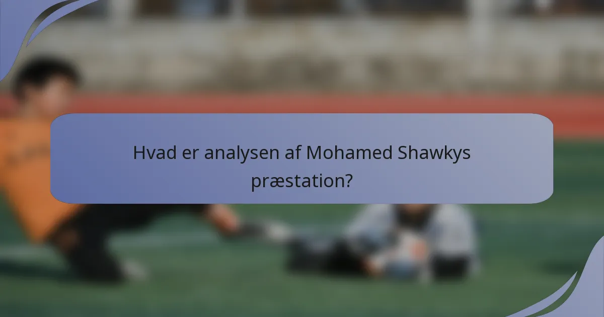 Hvad er analysen af Mohamed Shawkys præstation?