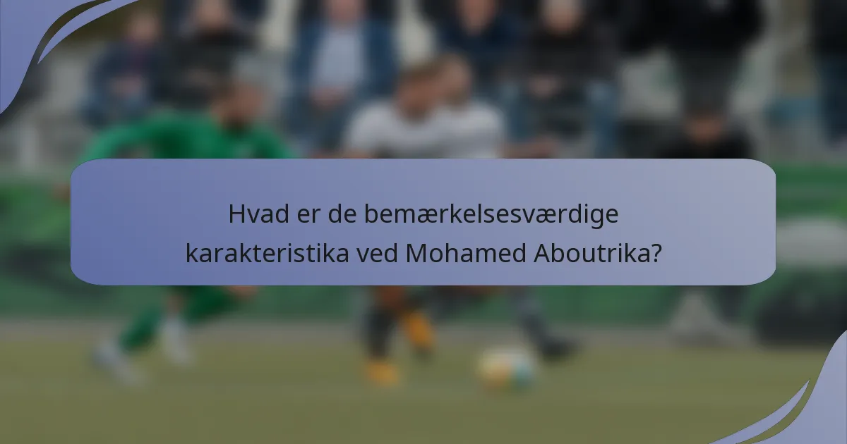 Hvad er de bemærkelsesværdige karakteristika ved Mohamed Aboutrika?
