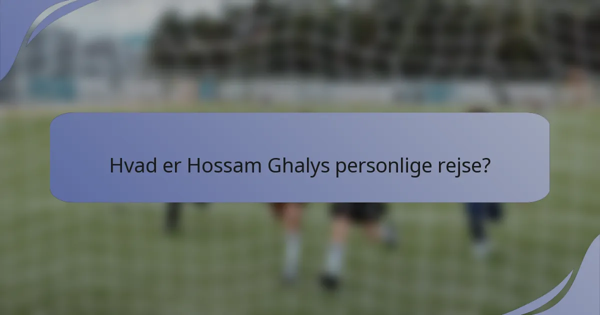 Hvad er Hossam Ghalys personlige rejse?