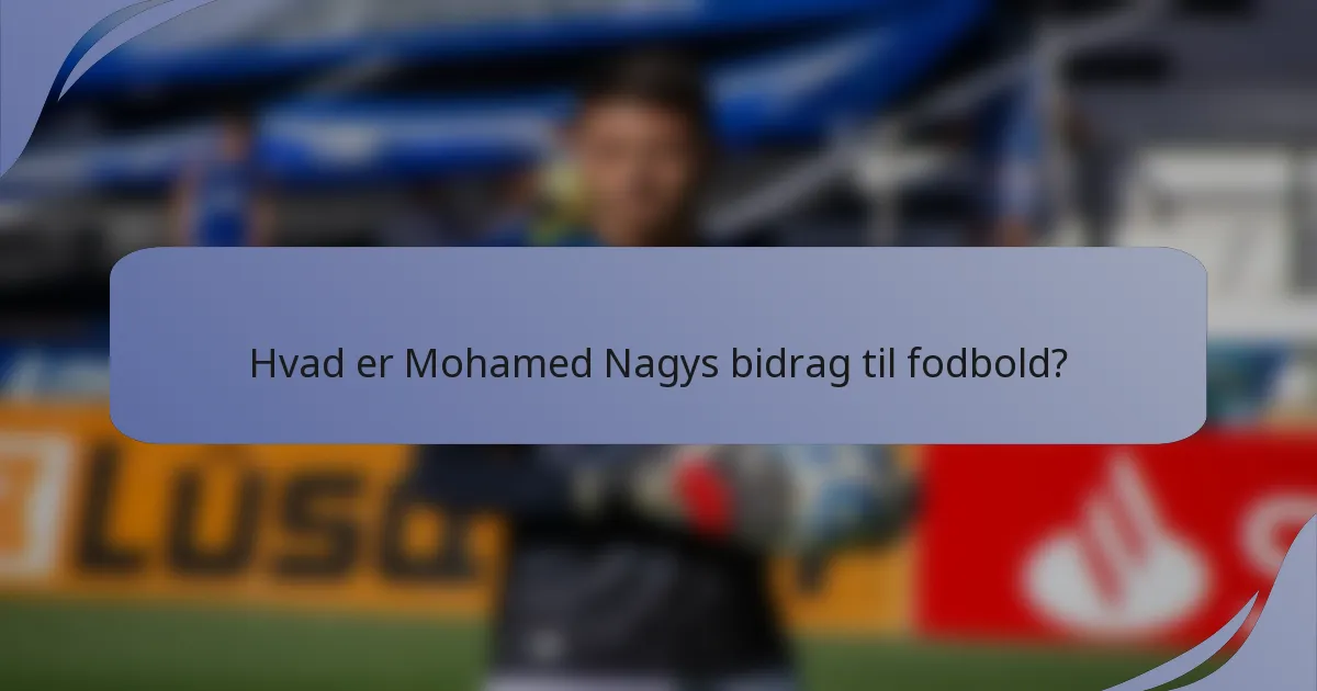 Hvad er Mohamed Nagys bidrag til fodbold?