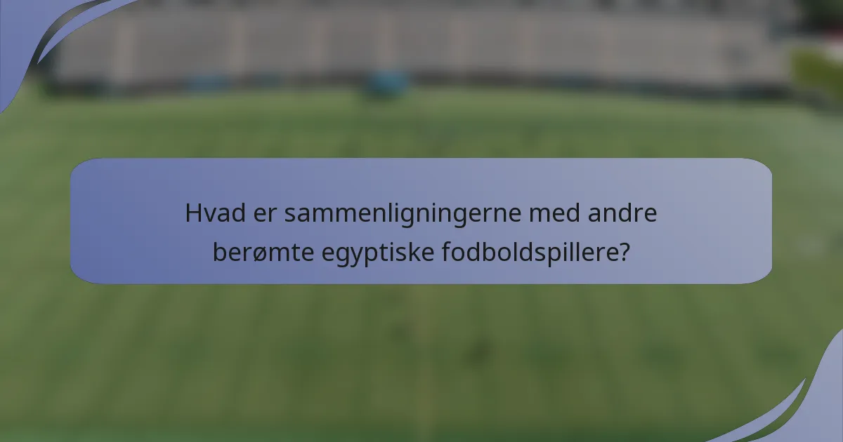 Hvad er sammenligningerne med andre berømte egyptiske fodboldspillere?