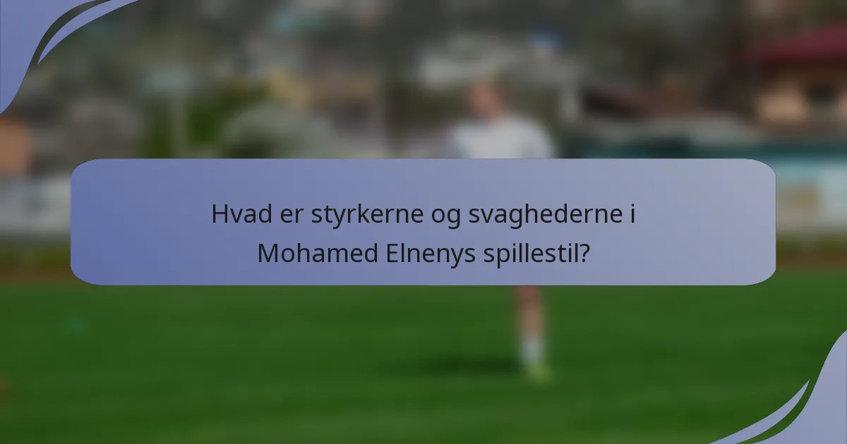 Hvad er styrkerne og svaghederne i Mohamed Elnenys spillestil?