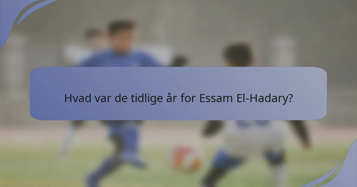 Hvad var de tidlige år for Essam El-Hadary?