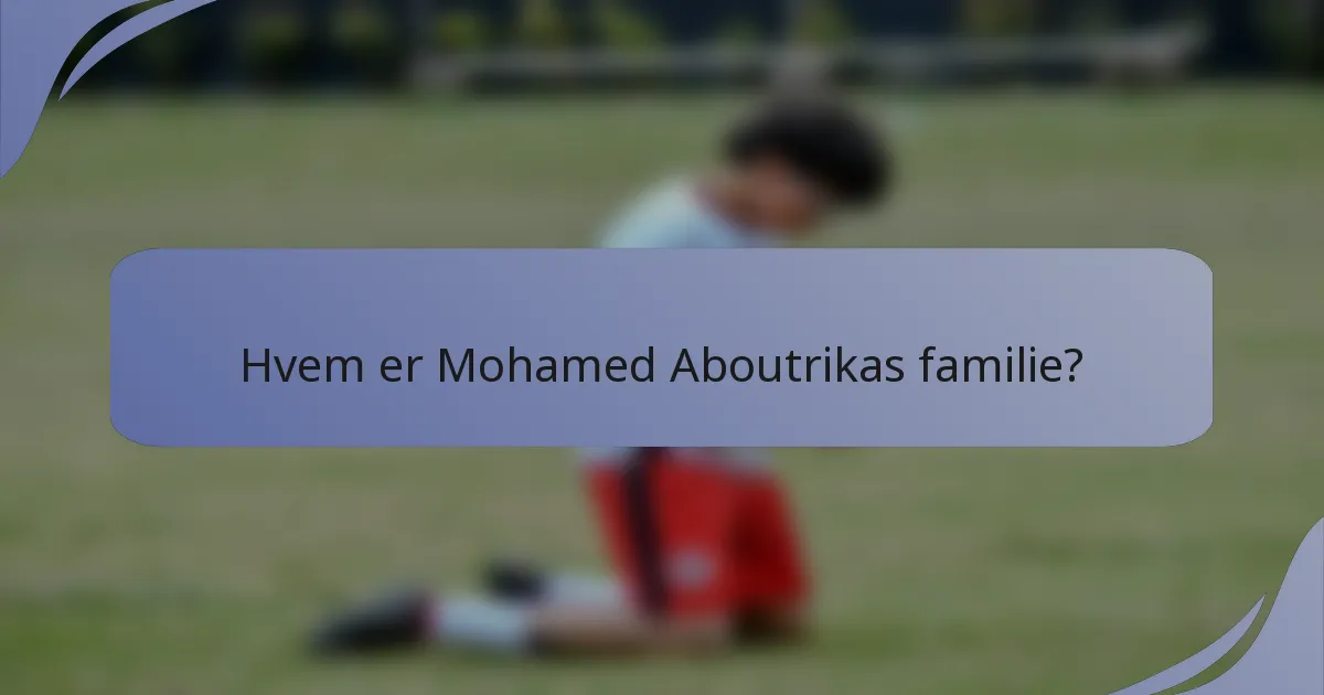 Hvem er Mohamed Aboutrikas familie?