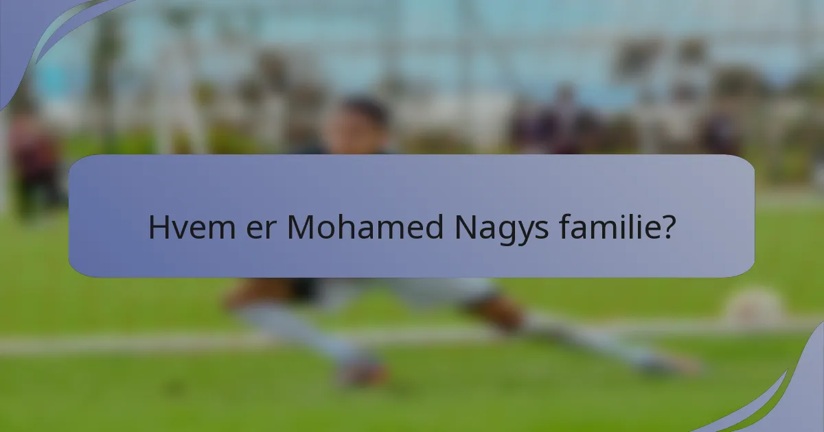 Hvem er Mohamed Nagys familie?