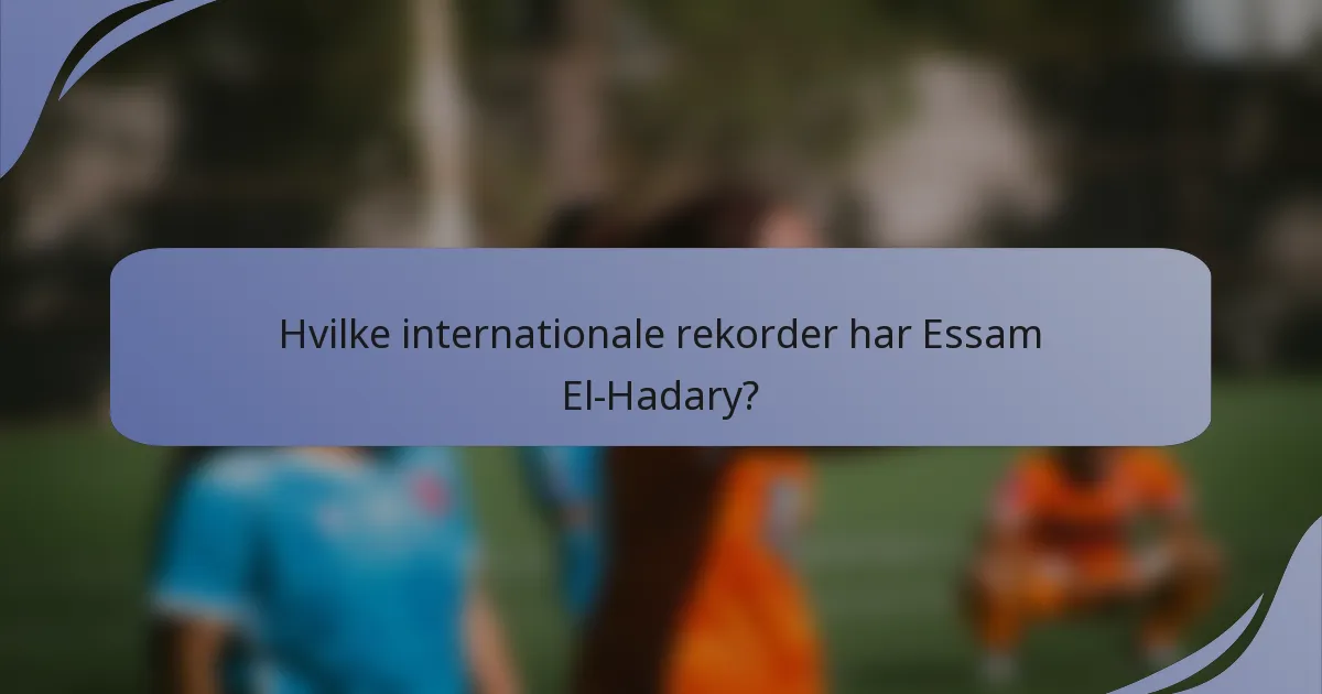 Hvilke internationale rekorder har Essam El-Hadary?