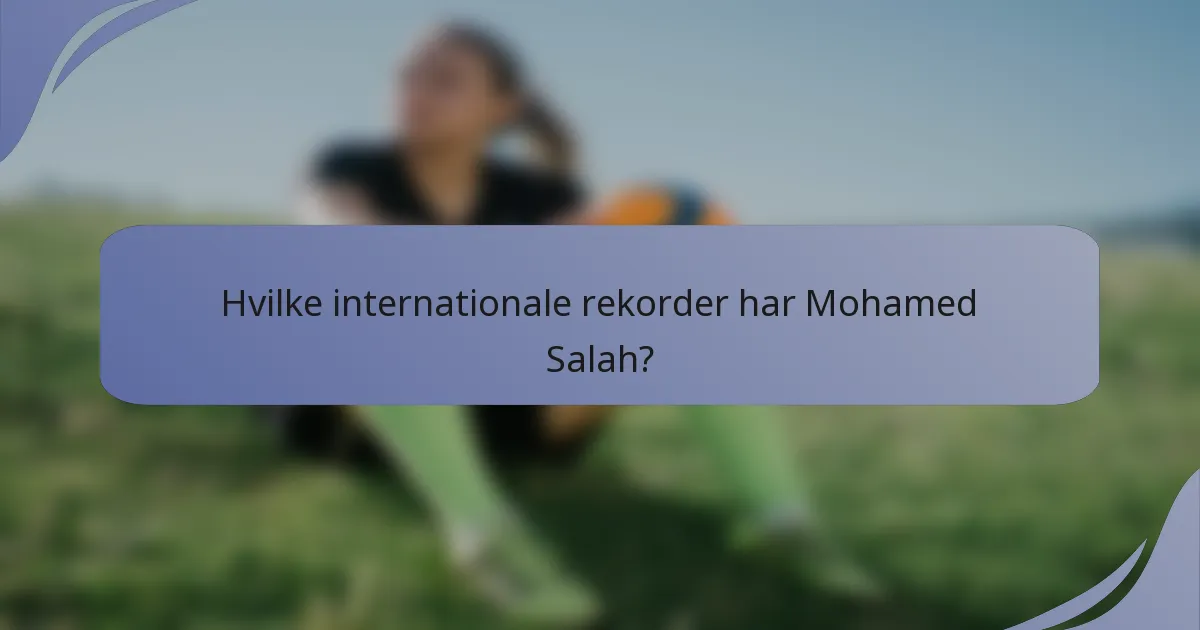 Hvilke internationale rekorder har Mohamed Salah?