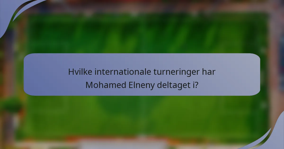Hvilke internationale turneringer har Mohamed Elneny deltaget i?