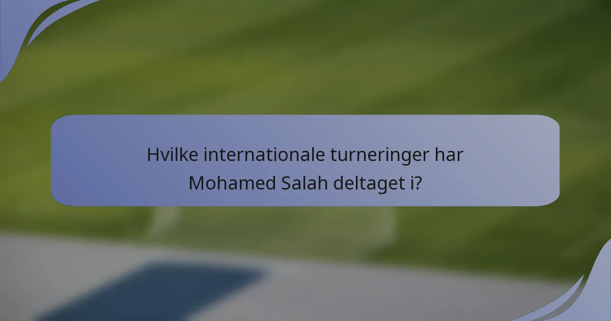 Hvilke internationale turneringer har Mohamed Salah deltaget i?