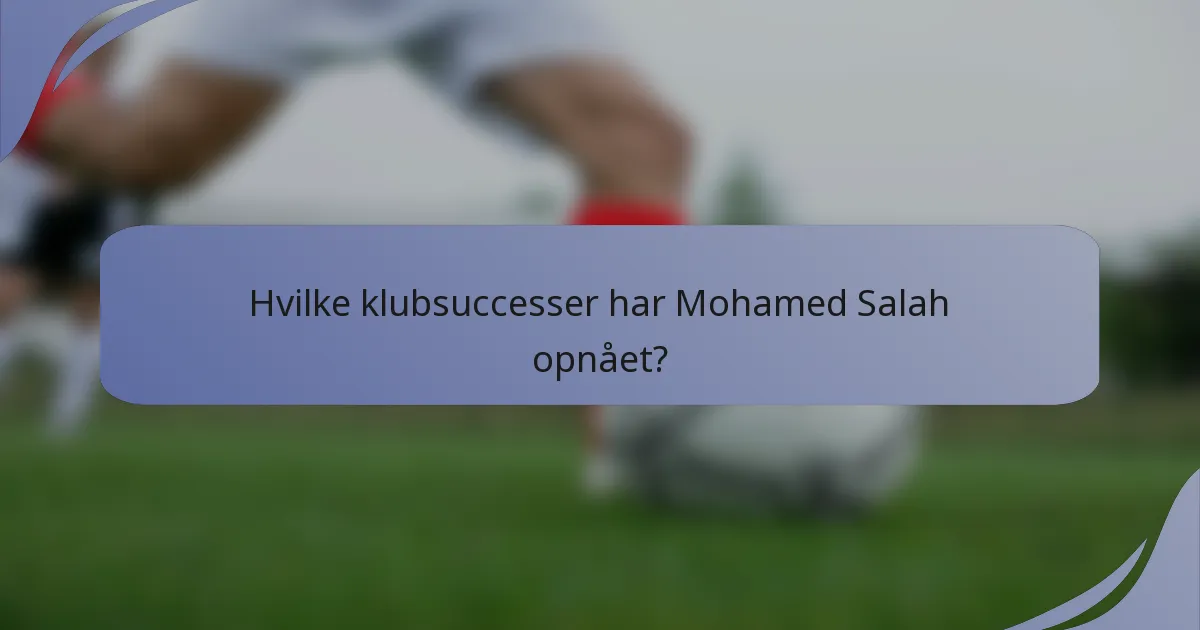 Hvilke klubsuccesser har Mohamed Salah opnået?