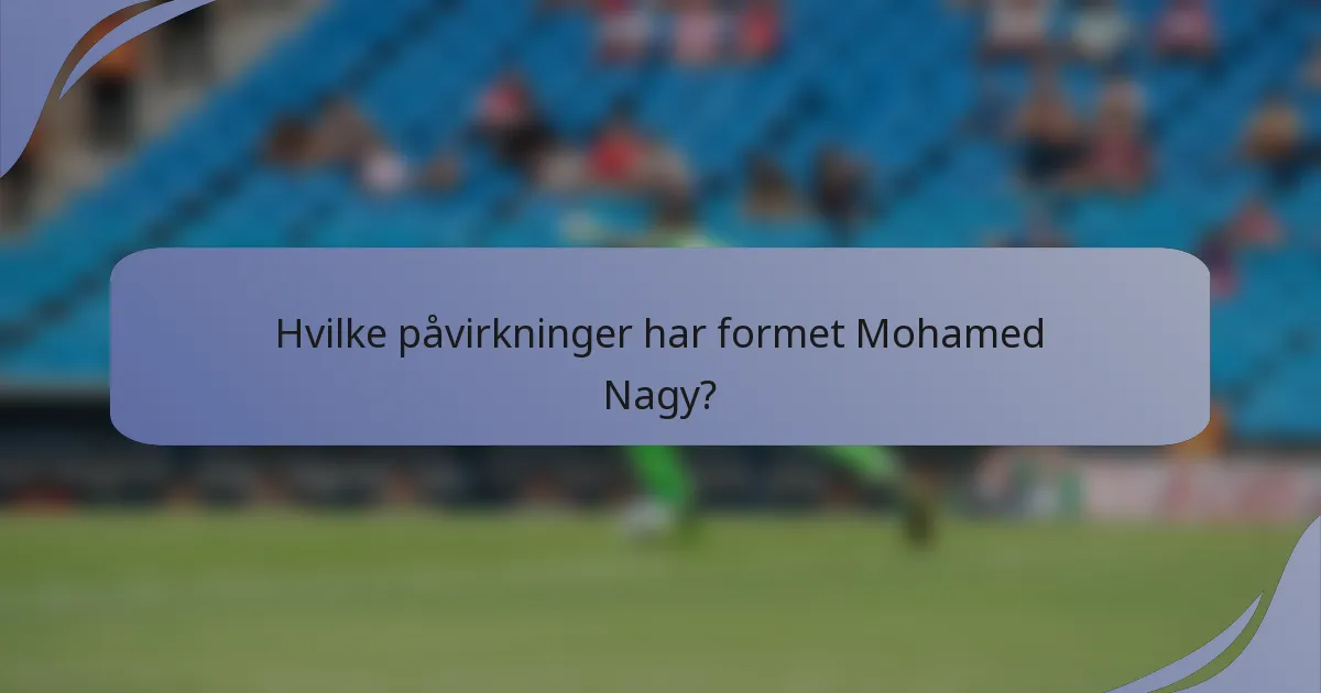 Hvilke påvirkninger har formet Mohamed Nagy?