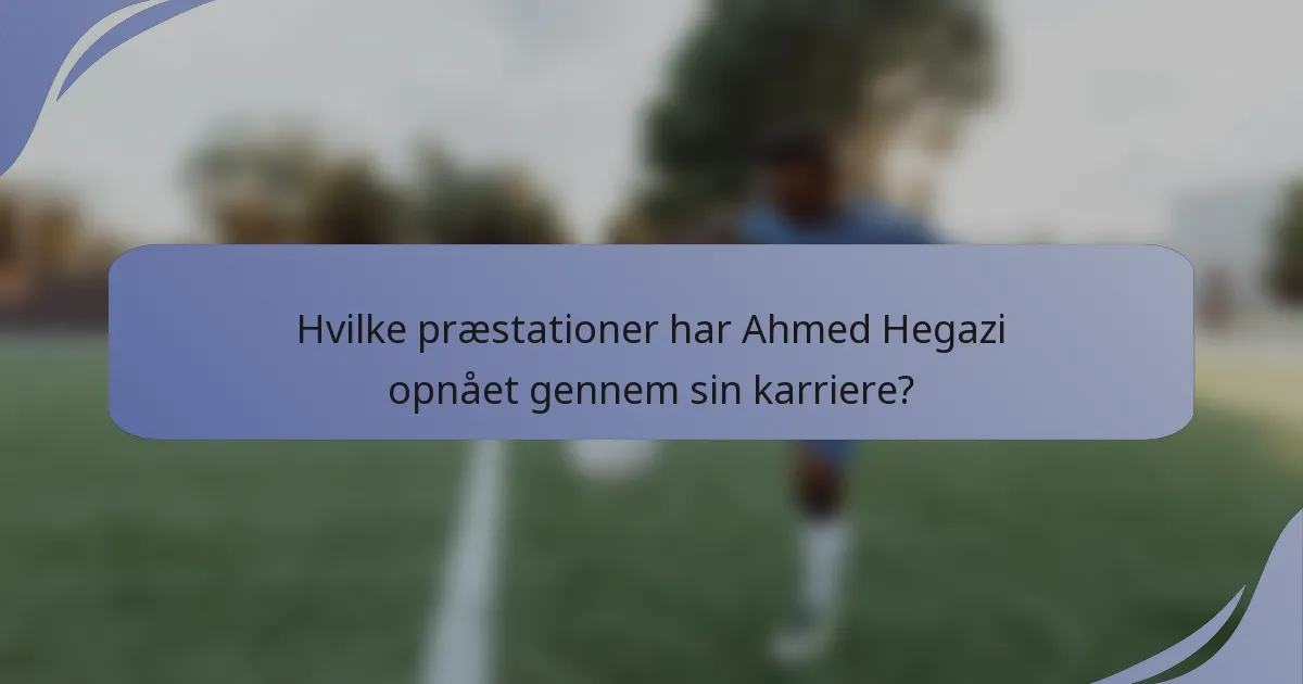 Hvilke præstationer har Ahmed Hegazi opnået gennem sin karriere?