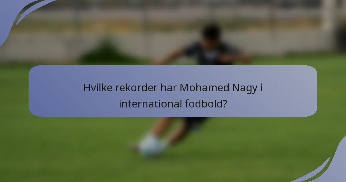 Hvilke rekorder har Mohamed Nagy i international fodbold?