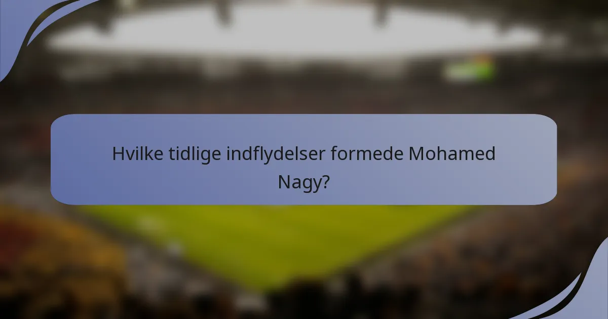 Hvilke tidlige indflydelser formede Mohamed Nagy?