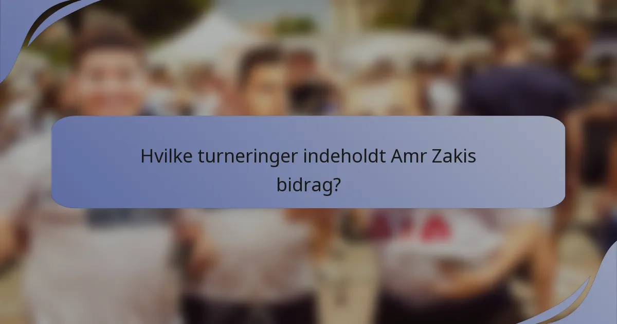 Hvilke turneringer indeholdt Amr Zakis bidrag?