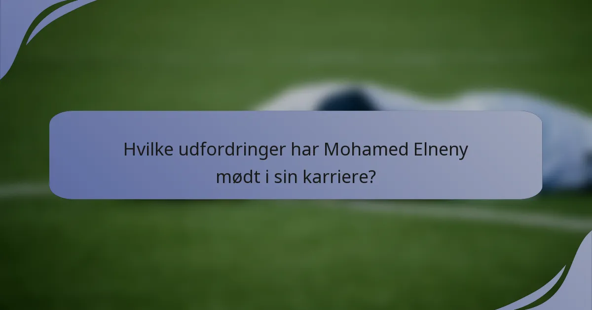 Hvilke udfordringer har Mohamed Elneny mødt i sin karriere?