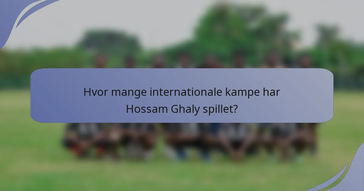 Hvor mange internationale kampe har Hossam Ghaly spillet?