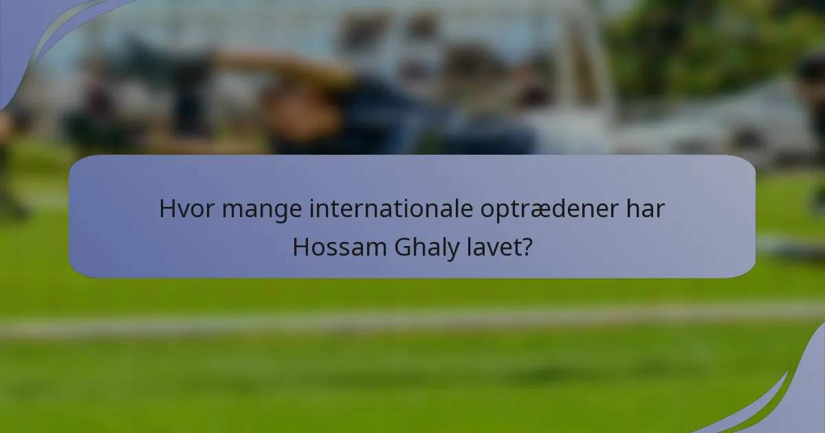 Hvor mange internationale optrædener har Hossam Ghaly lavet?