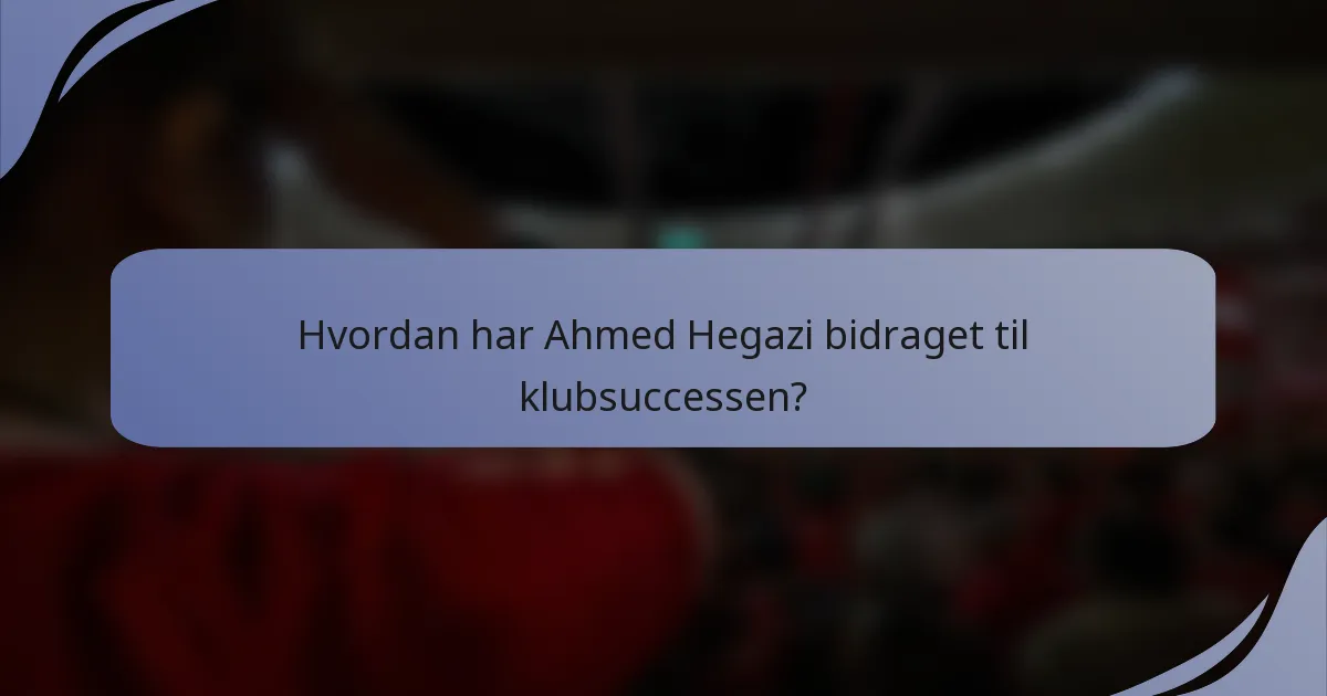 Hvordan har Ahmed Hegazi bidraget til klubsuccessen?