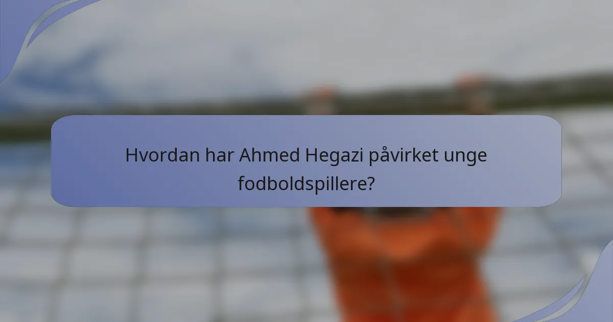 Hvordan har Ahmed Hegazi påvirket unge fodboldspillere?