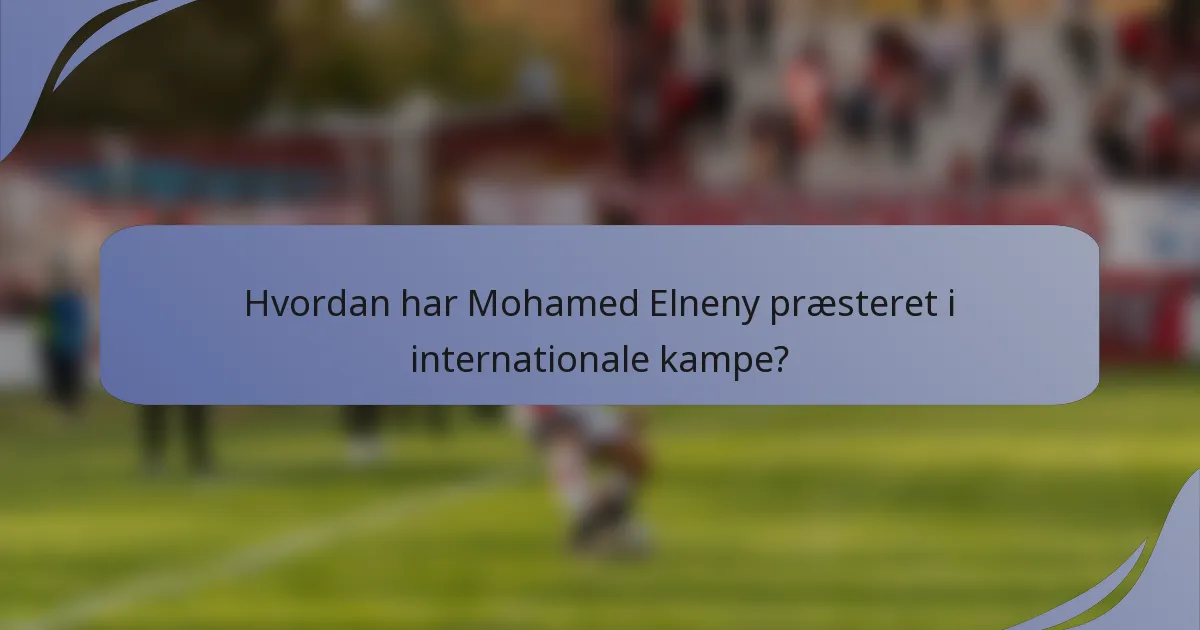 Hvordan har Mohamed Elneny præsteret i internationale kampe?