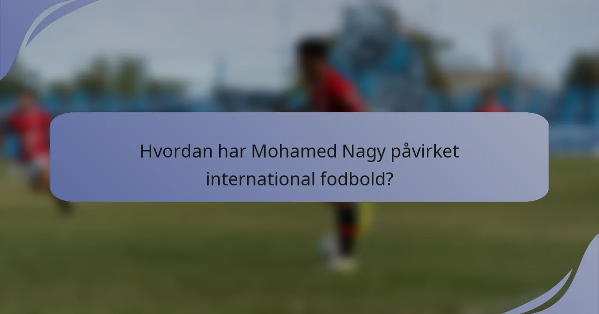 Hvordan har Mohamed Nagy påvirket international fodbold?