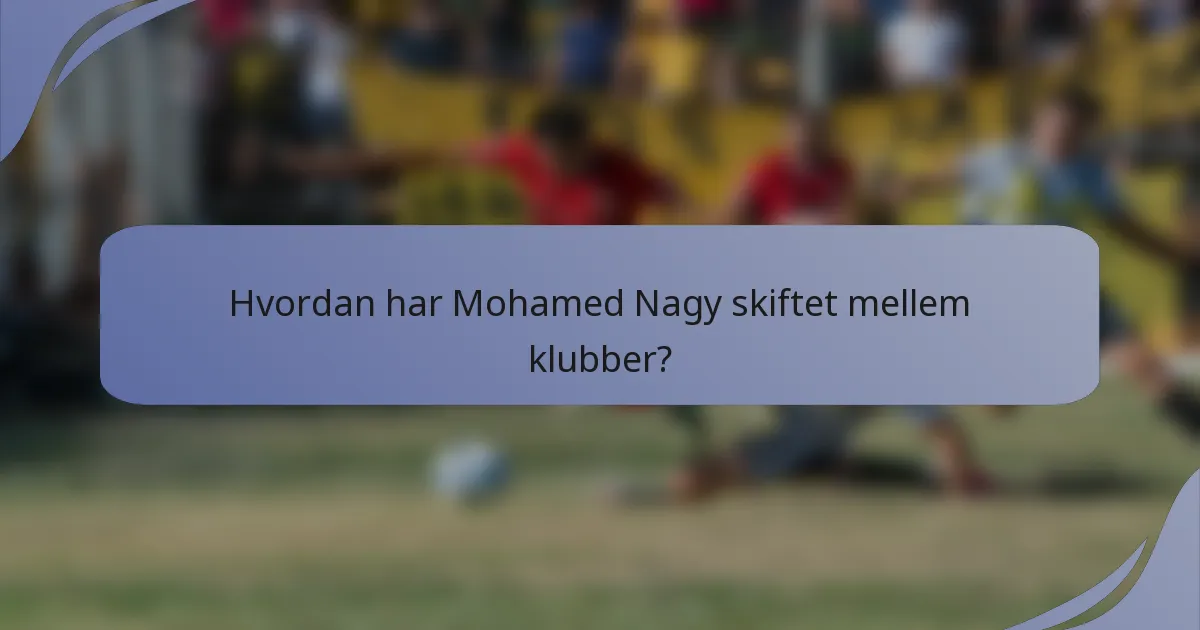 Hvordan har Mohamed Nagy skiftet mellem klubber?