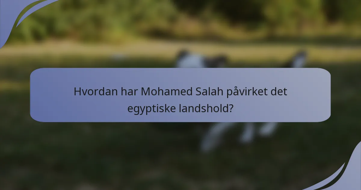 Hvordan har Mohamed Salah påvirket det egyptiske landshold?