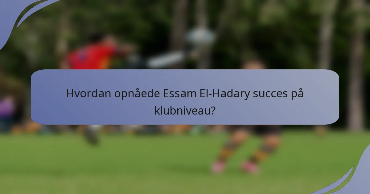 Hvordan opnåede Essam El-Hadary succes på klubniveau?
