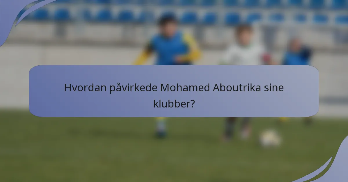 Hvordan påvirkede Mohamed Aboutrika sine klubber?