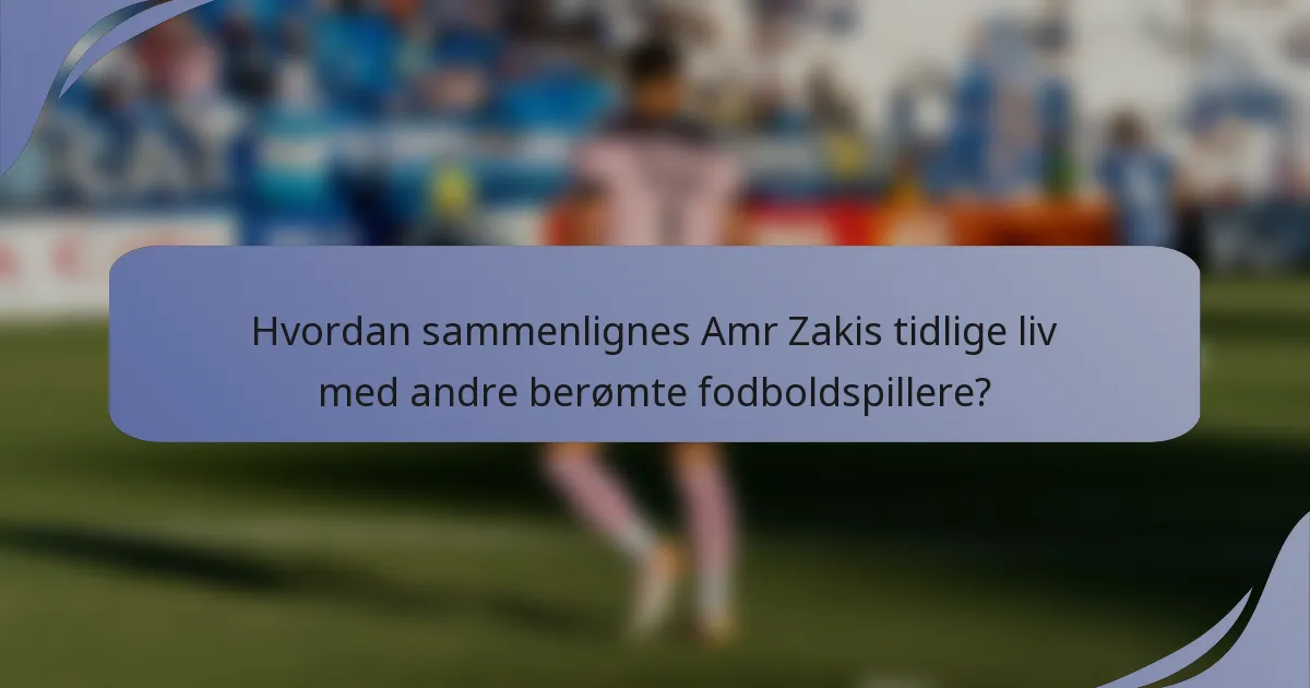 Hvordan sammenlignes Amr Zakis tidlige liv med andre berømte fodboldspillere?