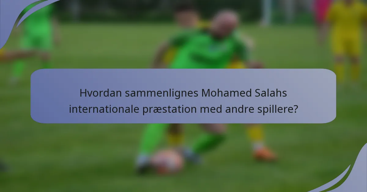 Hvordan sammenlignes Mohamed Salahs internationale præstation med andre spillere?