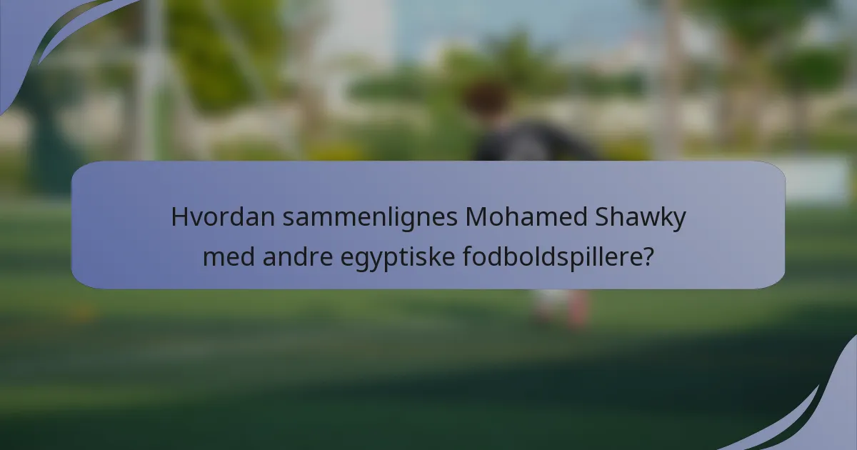 Hvordan sammenlignes Mohamed Shawky med andre egyptiske fodboldspillere?